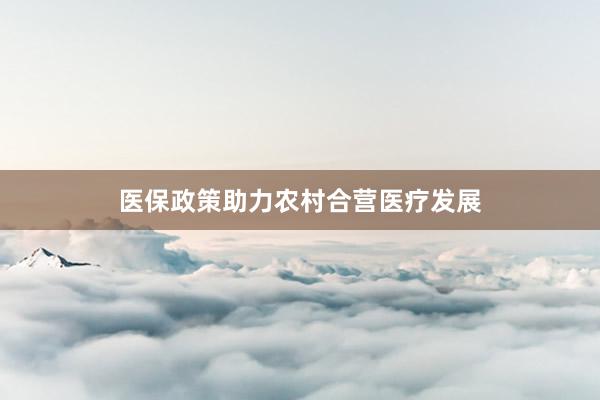 医保政策助力农村合营医疗发展